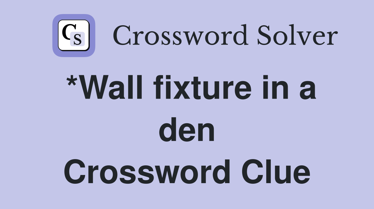 *Wall fixture in a den Crossword Clue