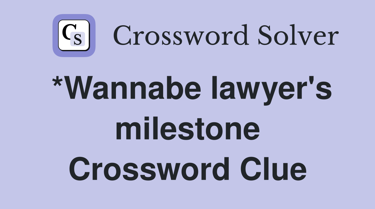 *Wannabe lawyer's milestone Crossword Clue