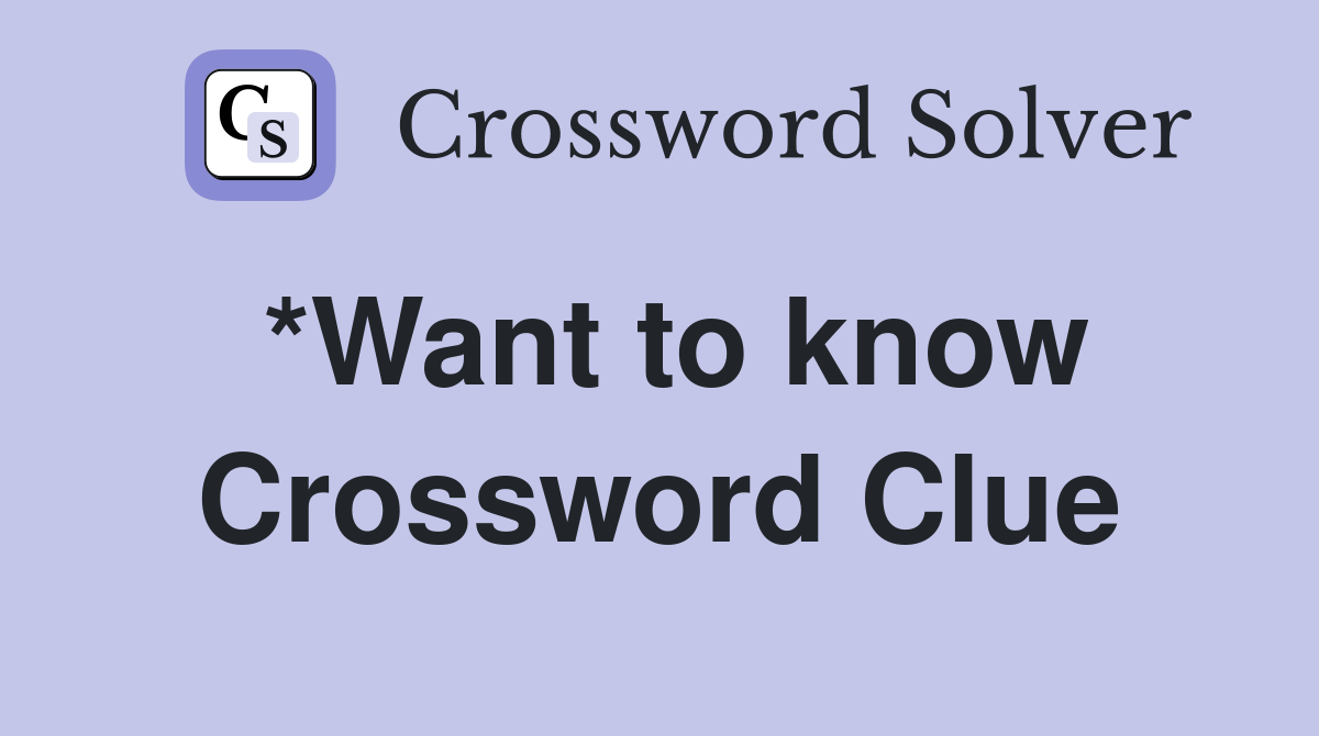 *Want to know Crossword Clue