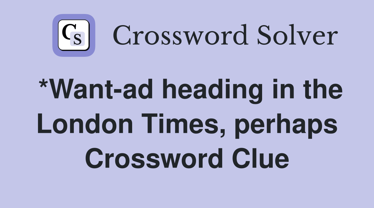 *Want-ad heading in the London Times, perhaps Crossword Clue