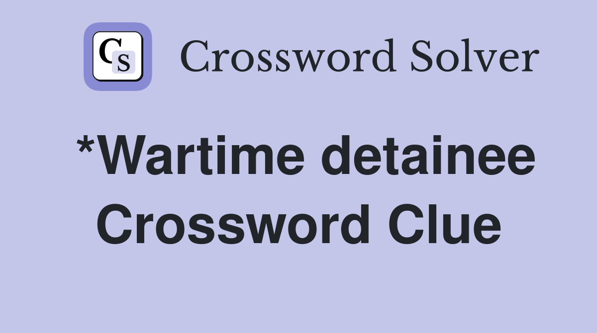 *Wartime detainee Crossword Clue
