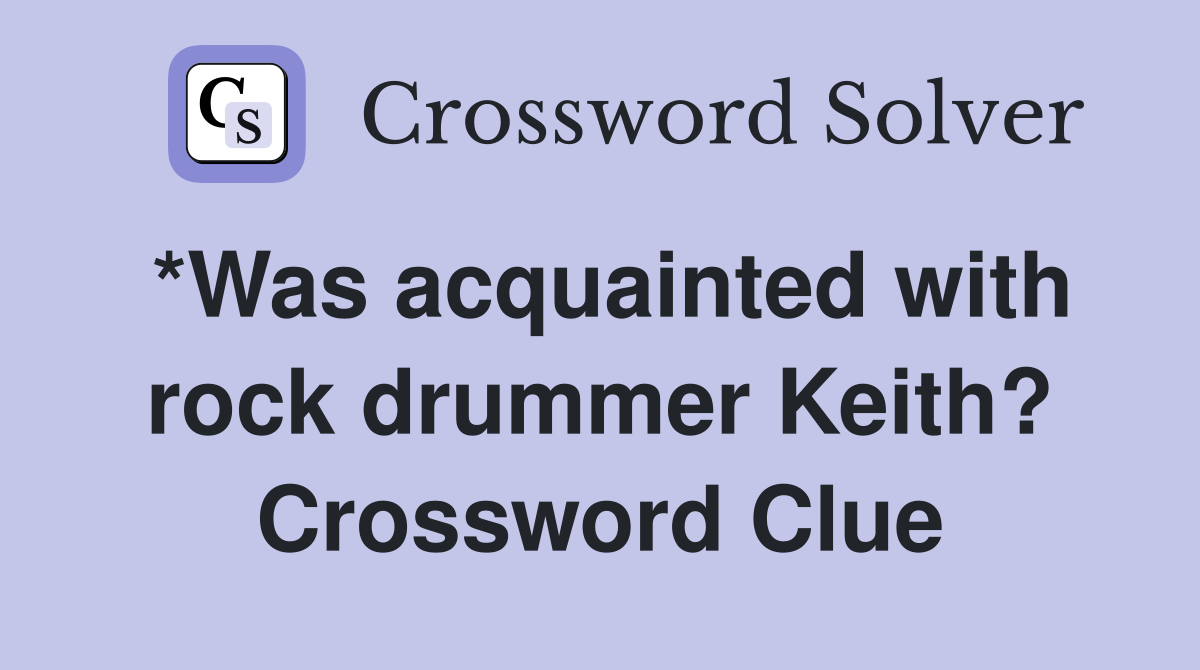 *Was acquainted with rock drummer Keith? Crossword Clue
