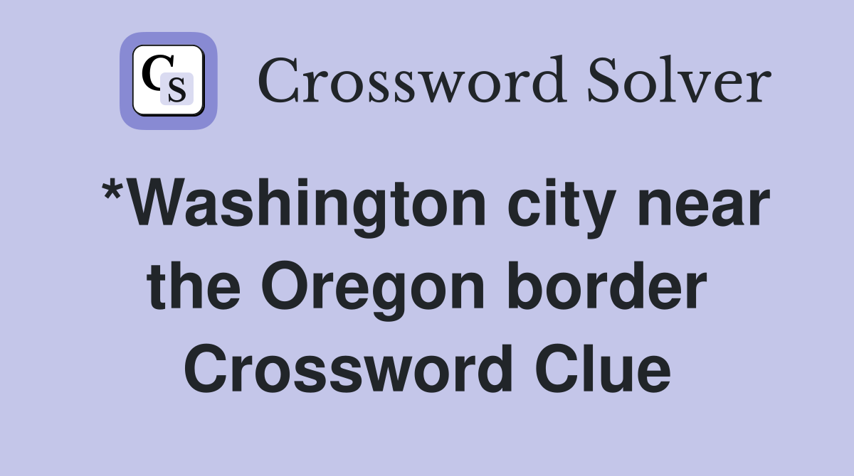 *Washington city near the Oregon border Crossword Clue