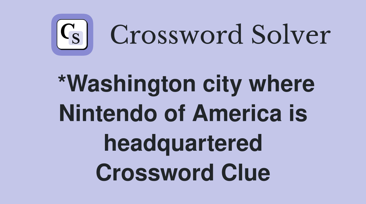 *Washington city where Nintendo of America is headquartered Crossword Clue