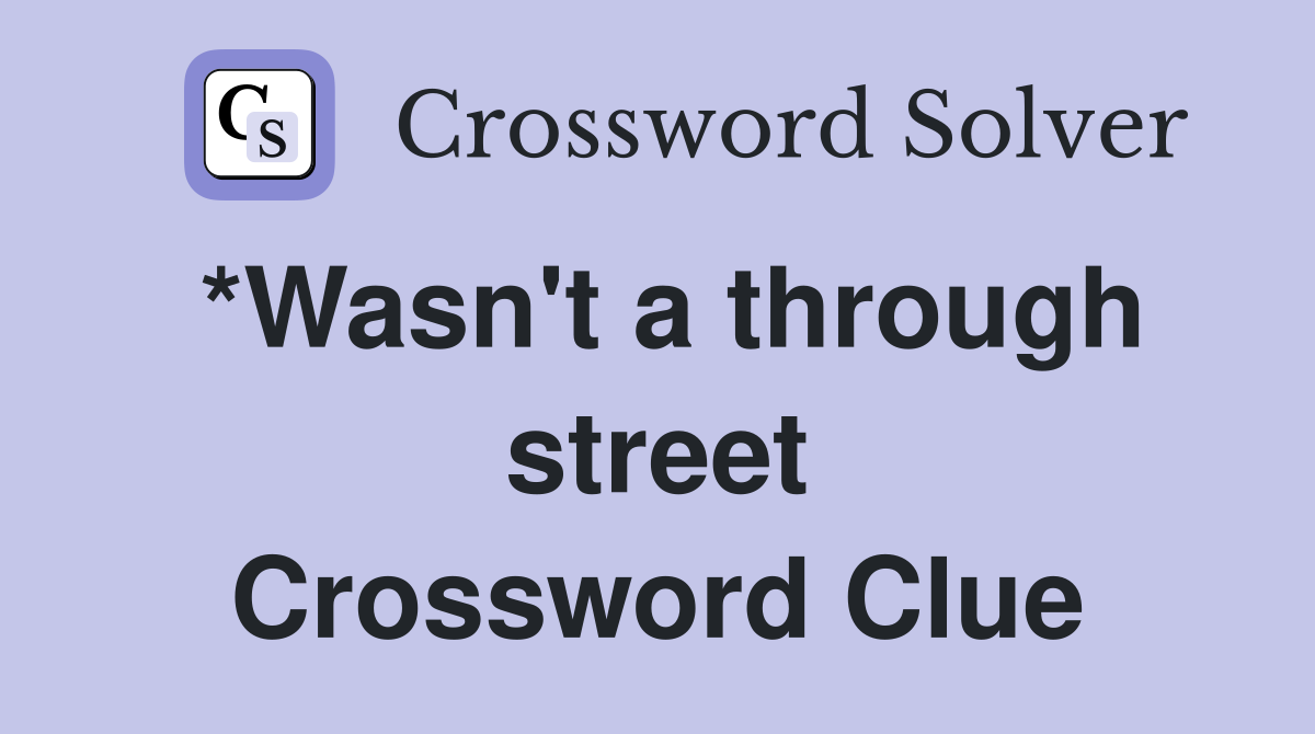 *Wasn't a through street Crossword Clue