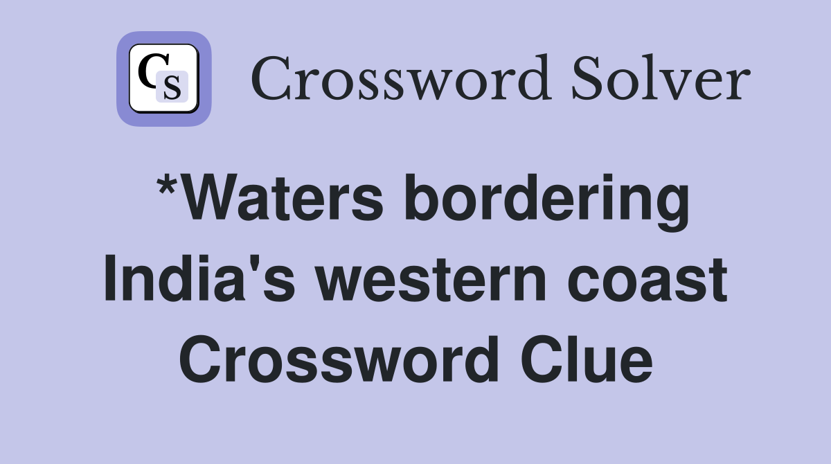 *Waters bordering India's western coast Crossword Clue