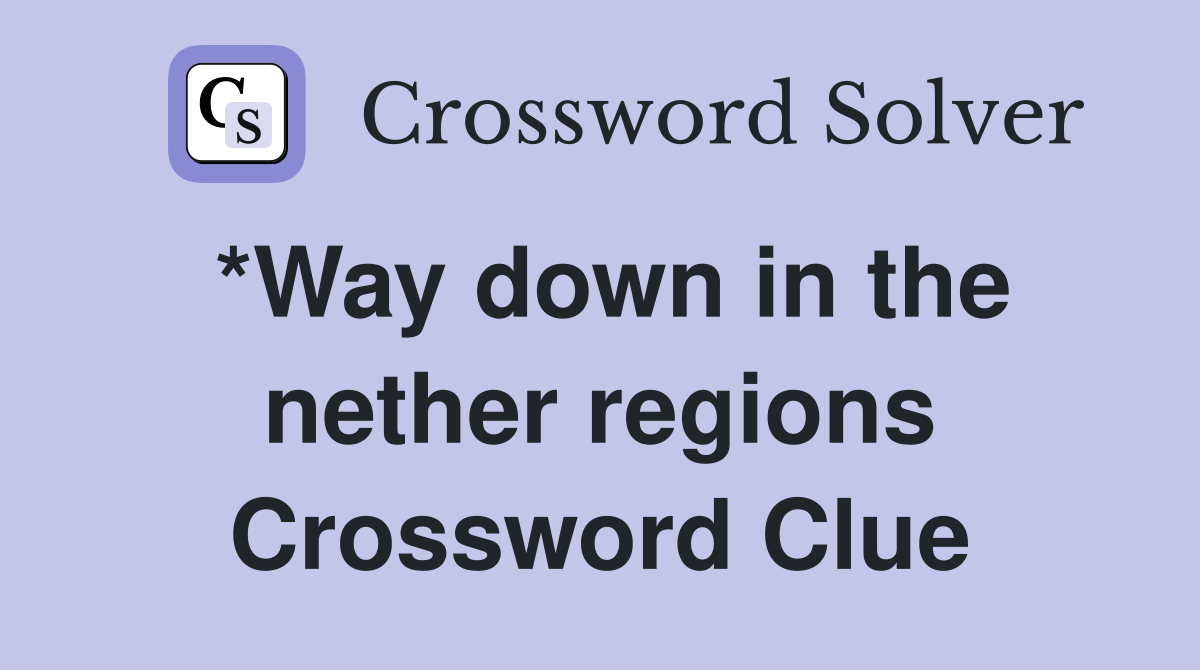 *Way down in the nether regions Crossword Clue Answers Crossword Solver