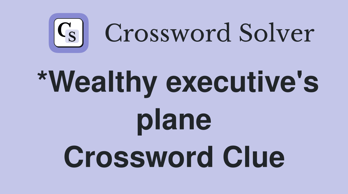 *Wealthy executive's plane Crossword Clue