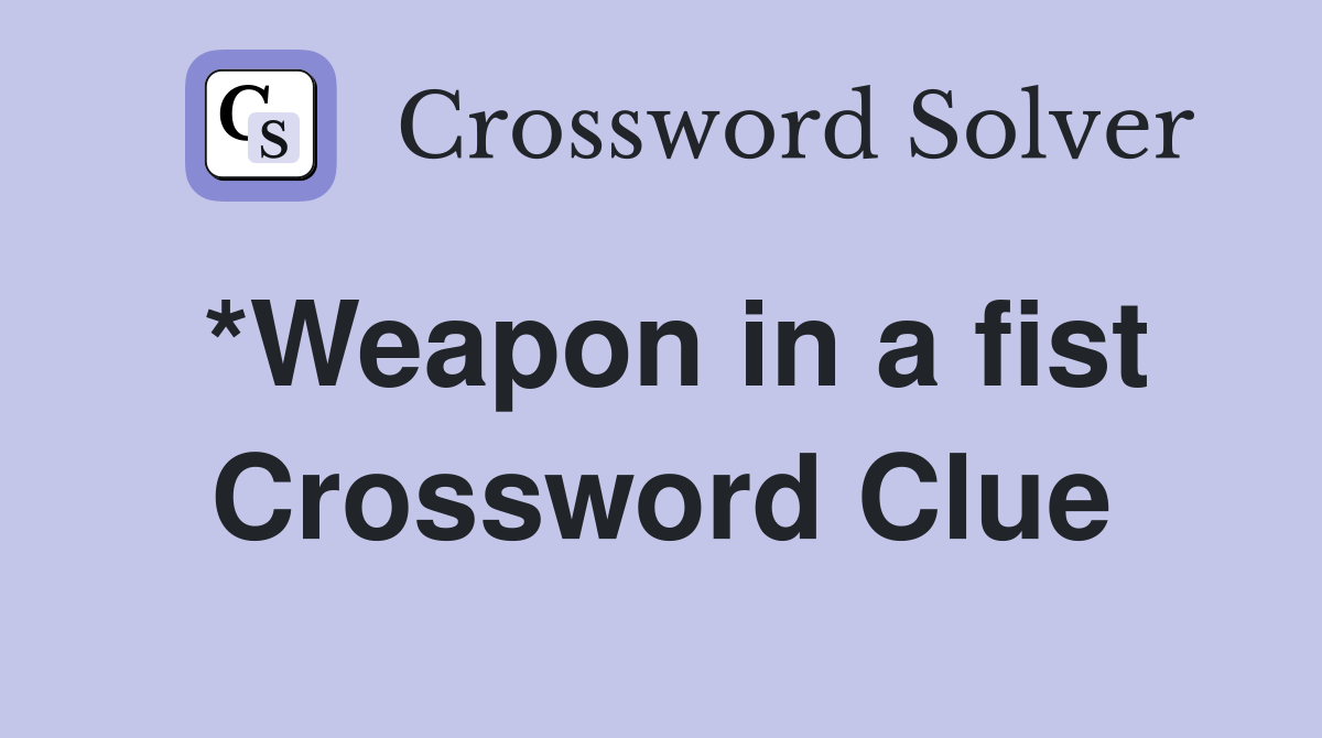 *Weapon in a fist Crossword Clue