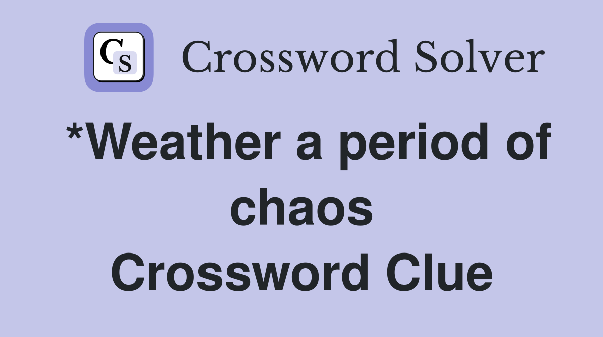 *Weather a period of chaos Crossword Clue