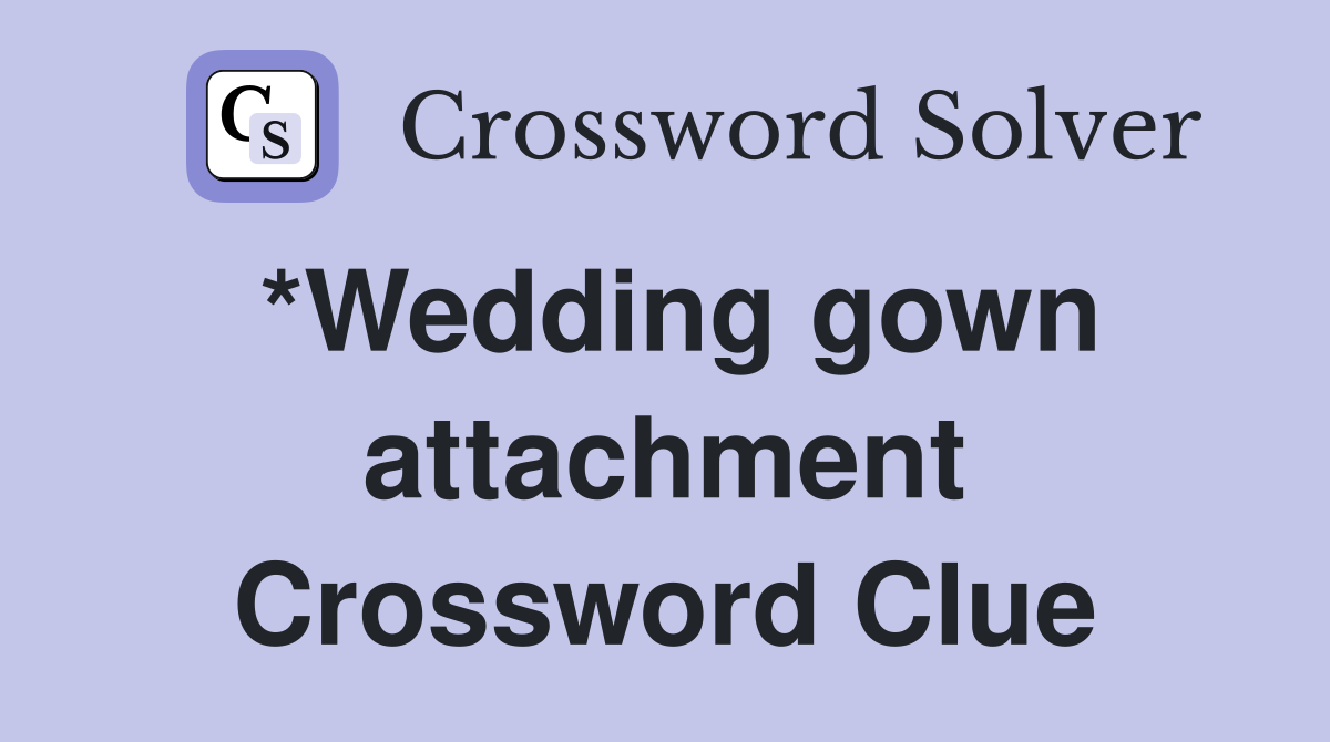 *Wedding gown attachment Crossword Clue
