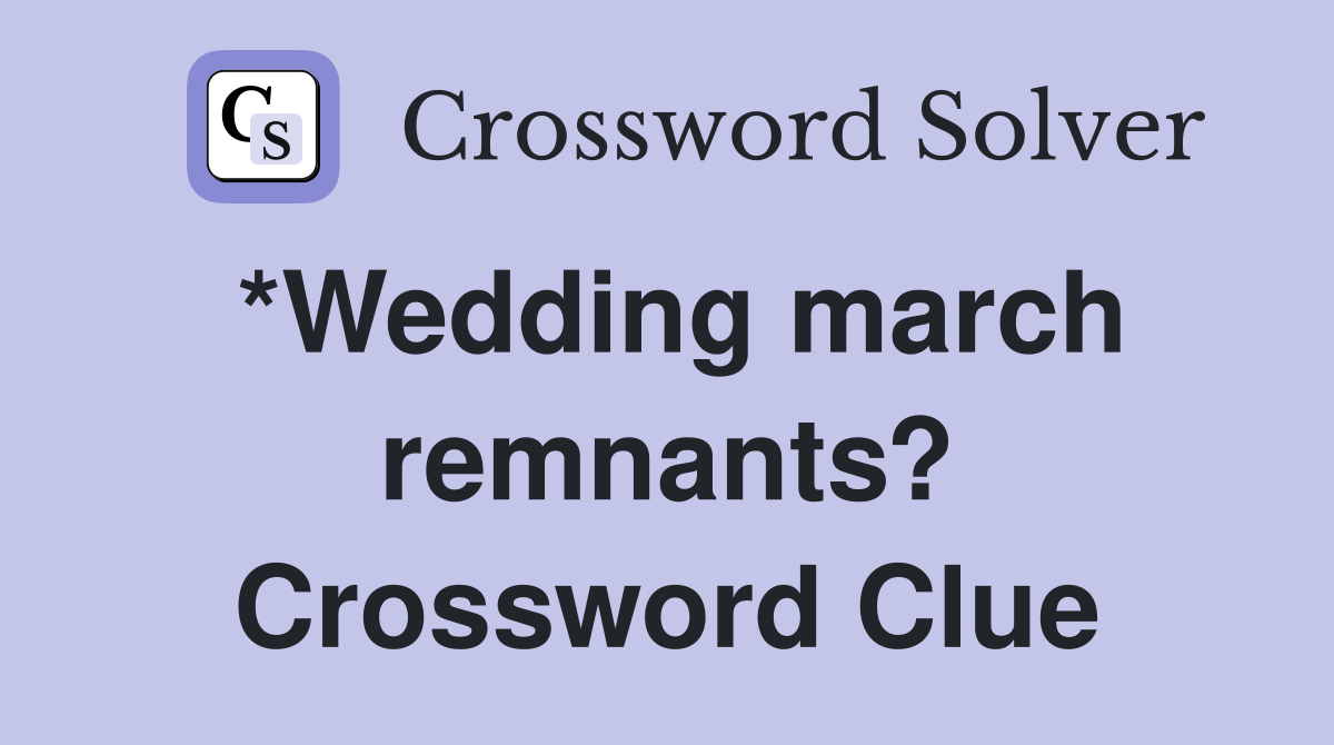 *Wedding march remnants? Crossword Clue