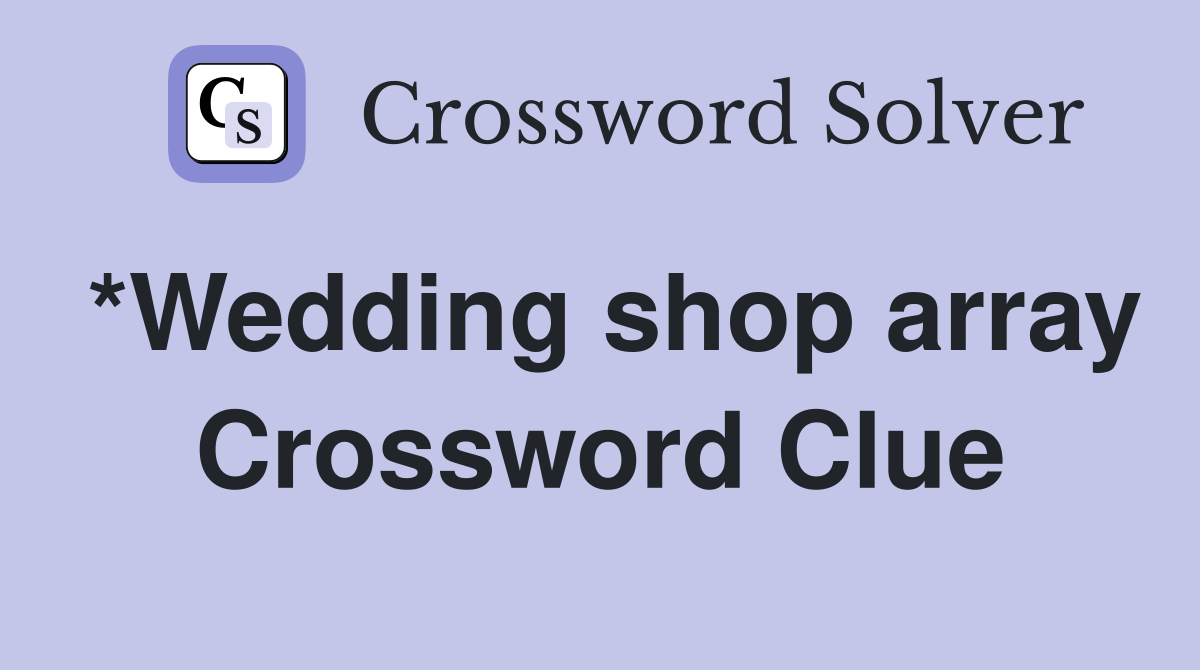 *Wedding shop array Crossword Clue