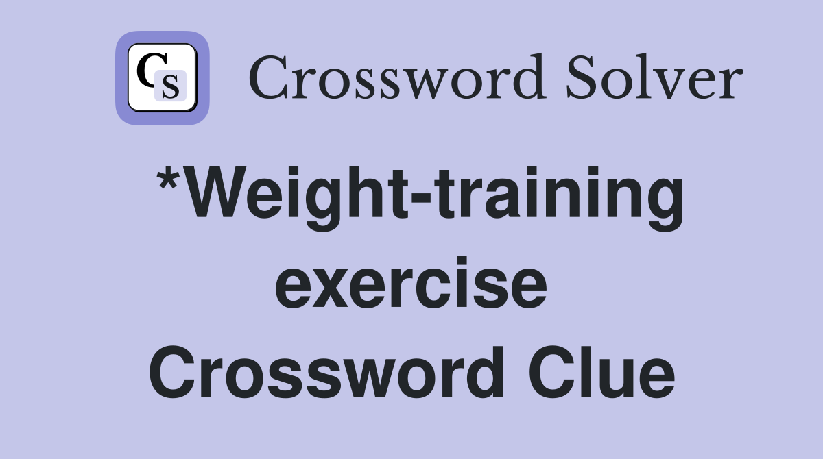 *Weight-training exercise Crossword Clue