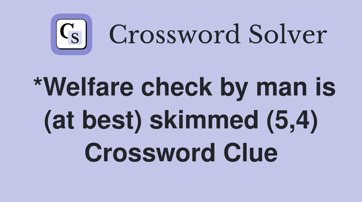 *Welfare check by man is (at best) skimmed (5,4) Crossword Clue
