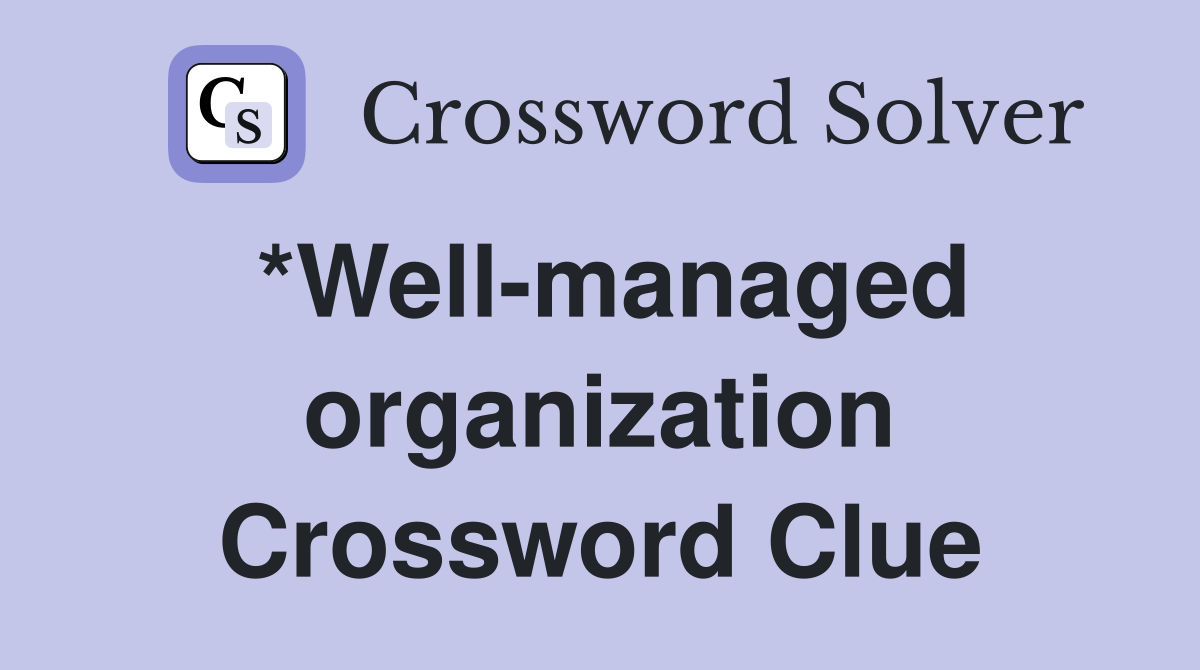 *Well-managed organization Crossword Clue