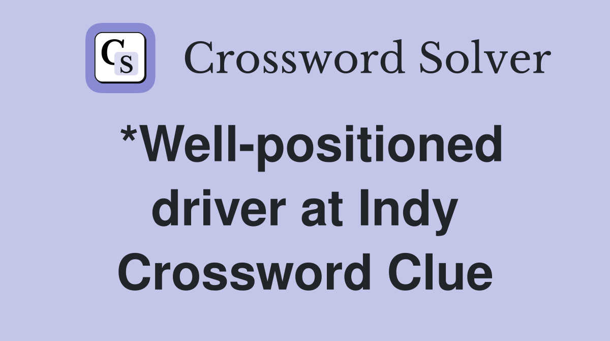 *Well-positioned driver at Indy Crossword Clue