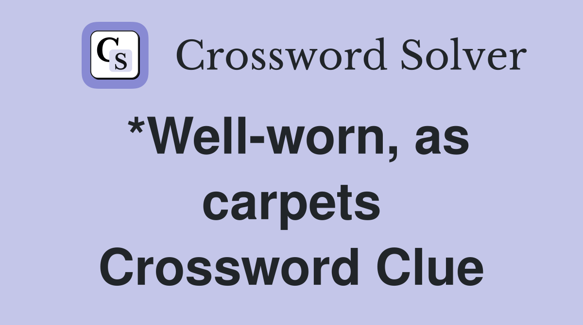 *Well-worn, as carpets Crossword Clue