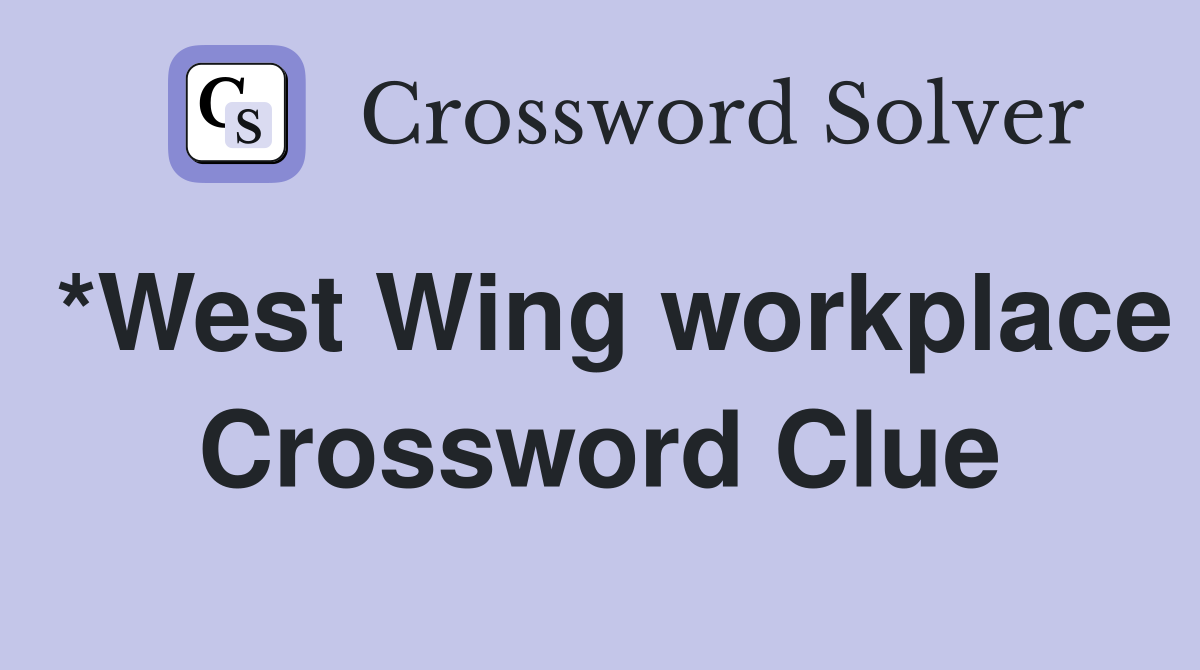 *West Wing workplace Crossword Clue