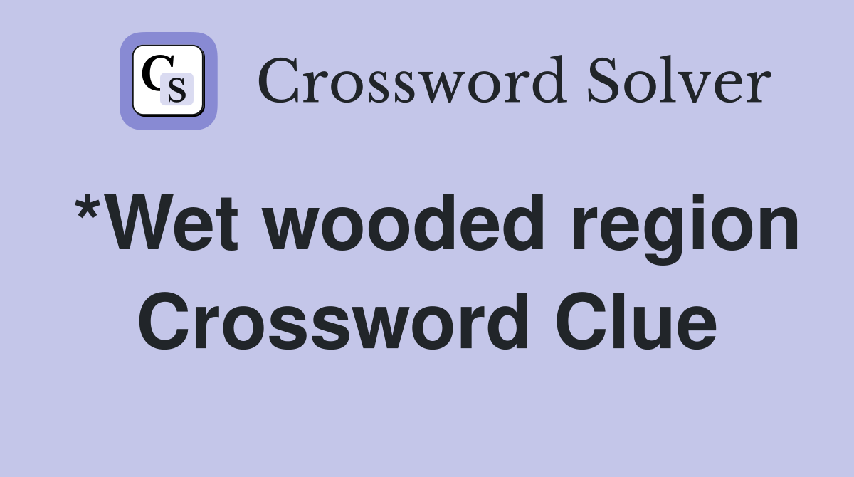 *Wet wooded region Crossword Clue