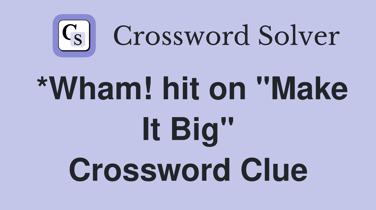 *Wham! hit on "Make It Big" Crossword Clue