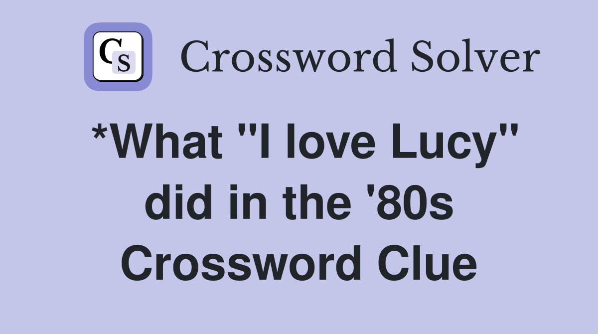 *What "I love Lucy" did in the '80s Crossword Clue