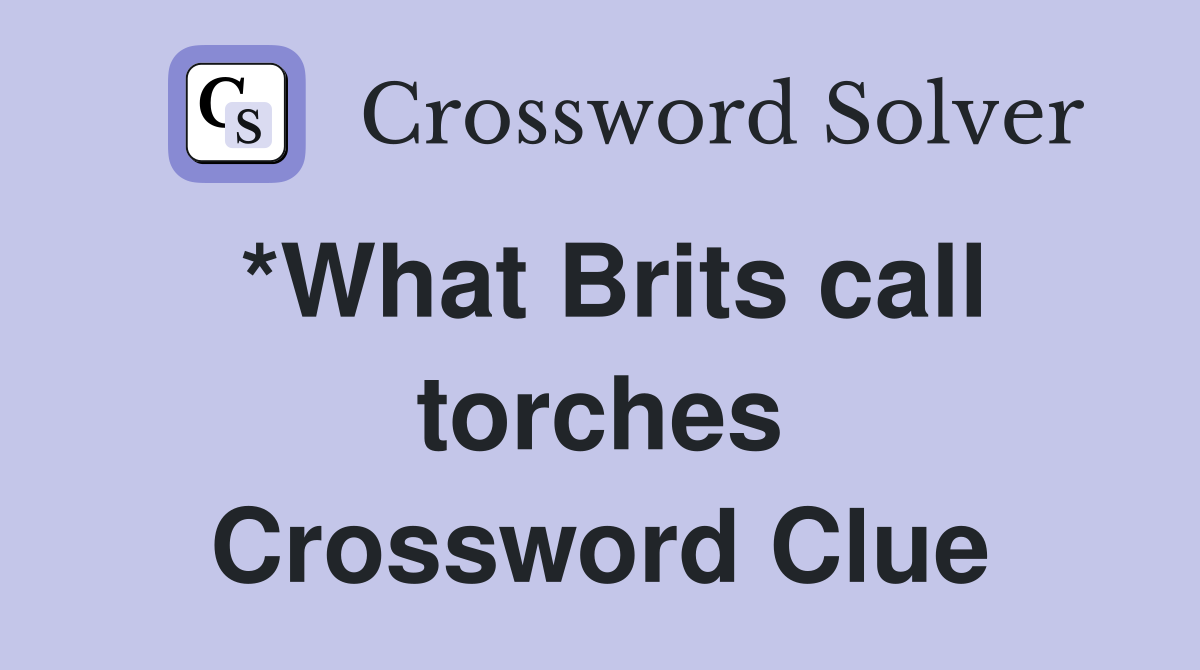 *What Brits call torches Crossword Clue
