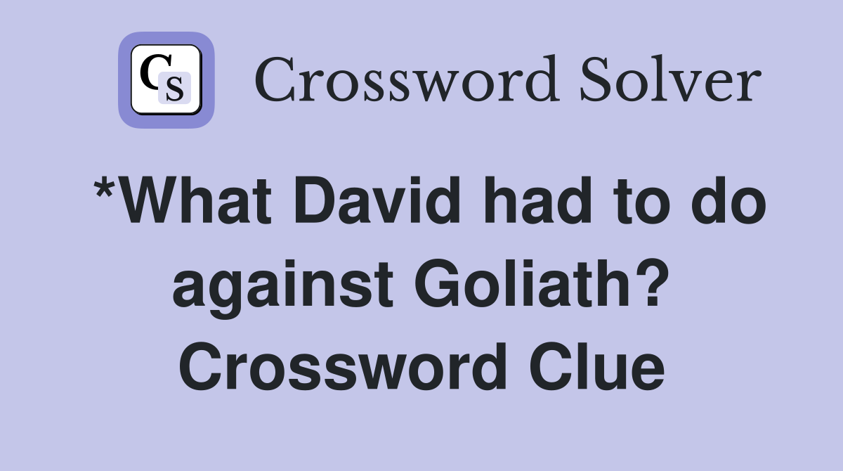 *What David had to do against Goliath? Crossword Clue