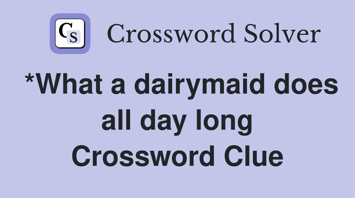 *What a dairymaid does all day long Crossword Clue