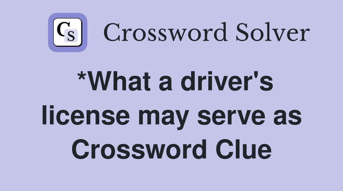 *What a driver's license may serve as Crossword Clue