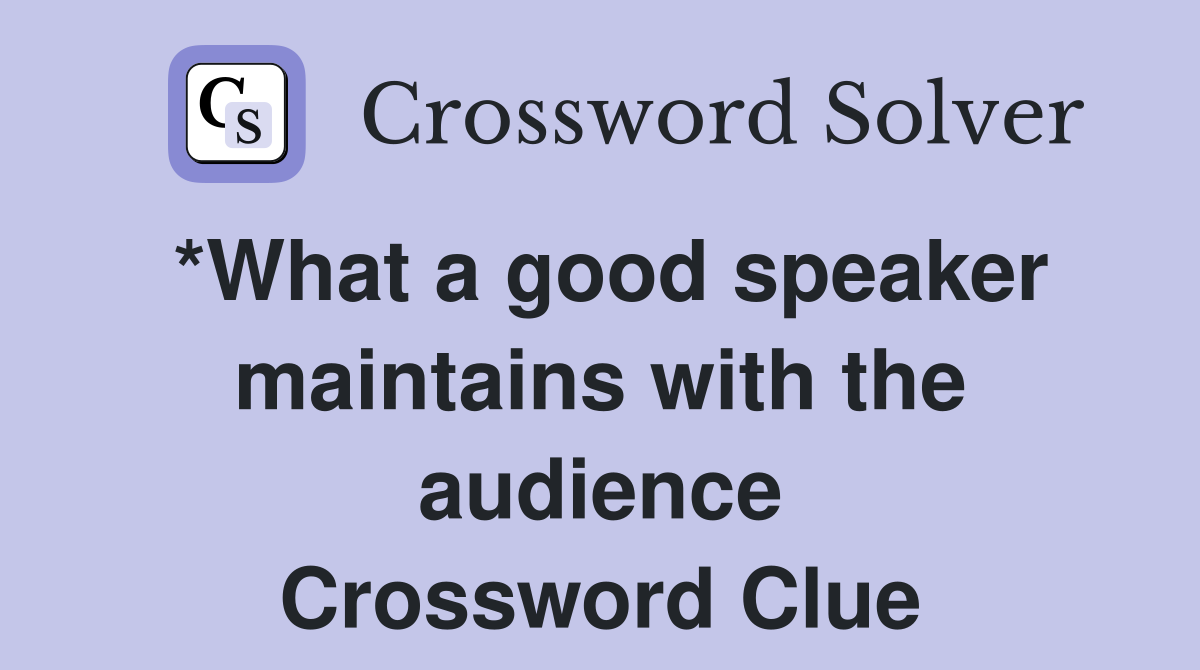 *What a good speaker maintains with the audience Crossword Clue