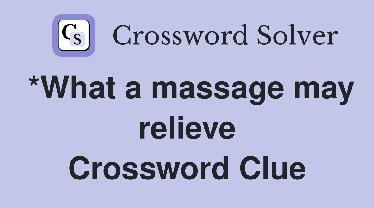 *What a massage may relieve Crossword Clue