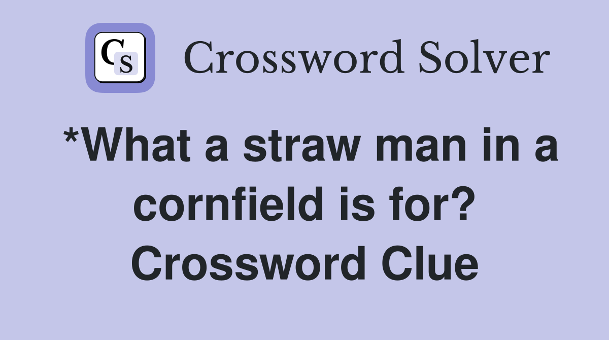 *What a straw man in a cornfield is for? Crossword Clue