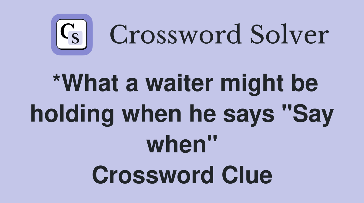 *What a waiter might be holding when he says "Say when" Crossword Clue