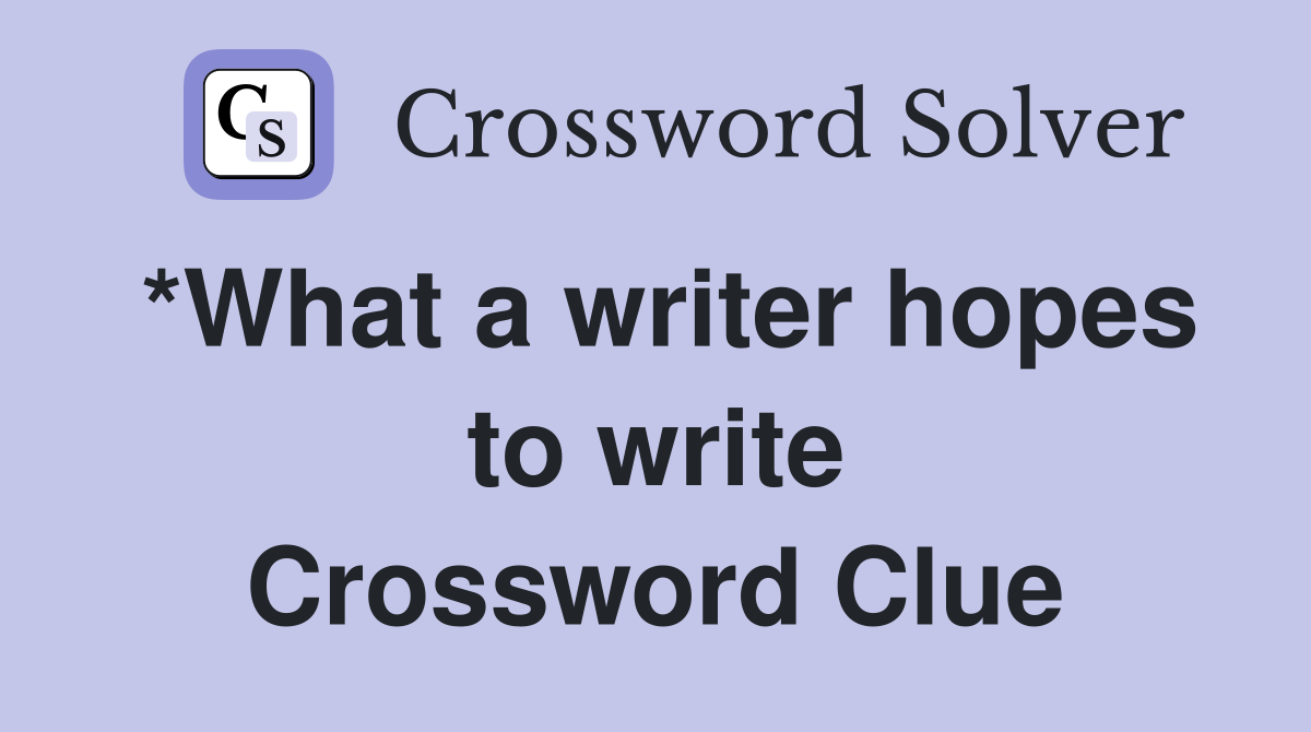 *What a writer hopes to write Crossword Clue