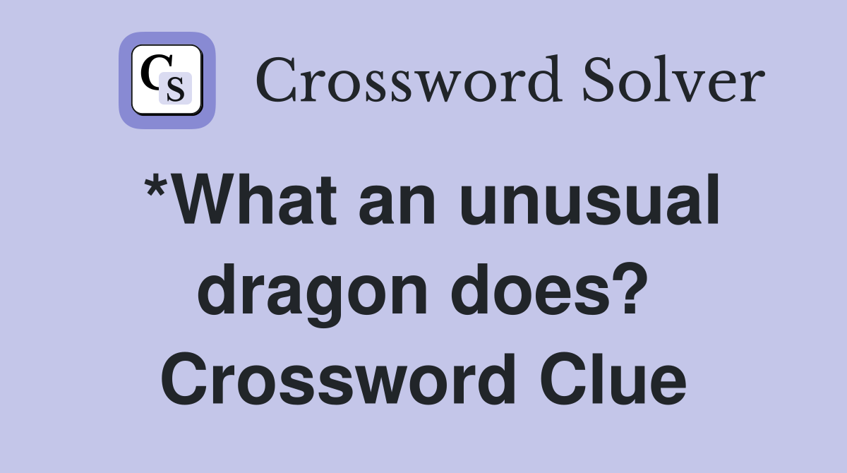*What an unusual dragon does? Crossword Clue
