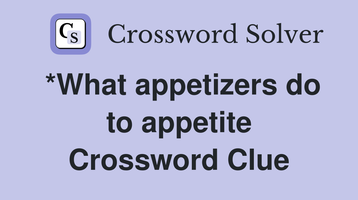 *What appetizers do to appetite Crossword Clue