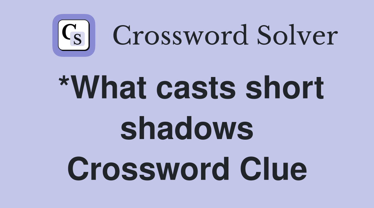 *What casts short shadows Crossword Clue