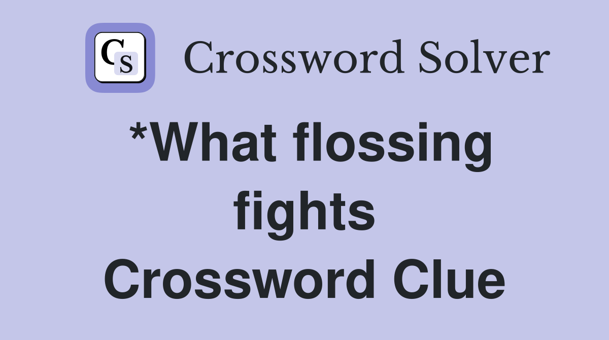 *What flossing fights Crossword Clue