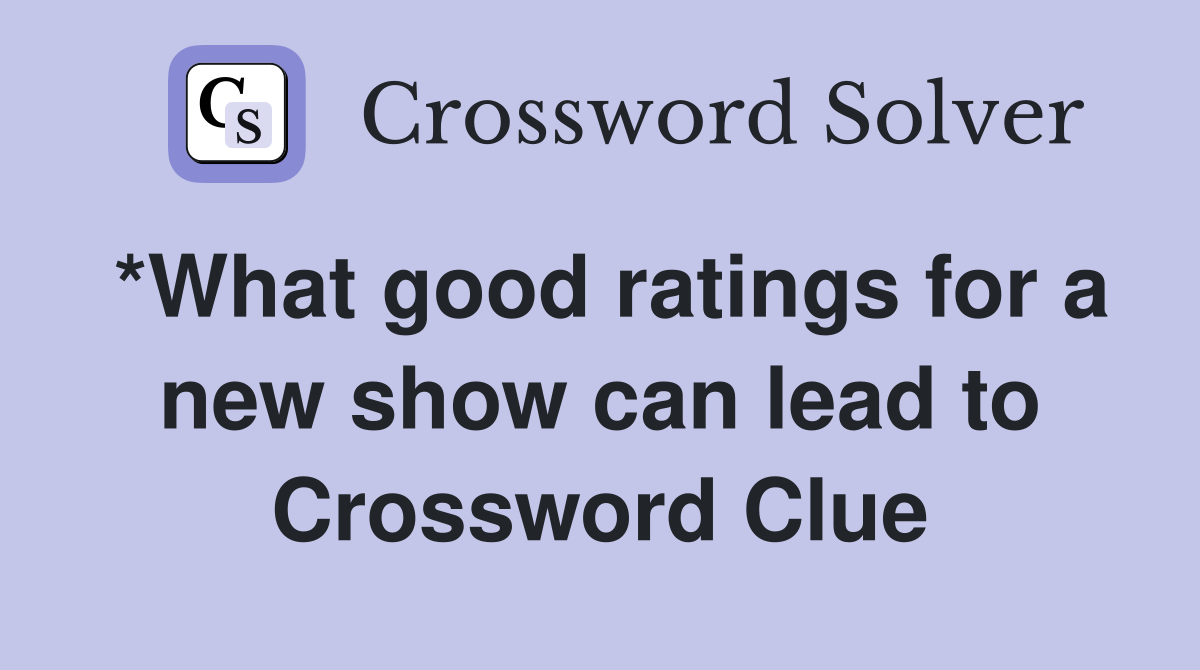 *What good ratings for a new show can lead to Crossword Clue