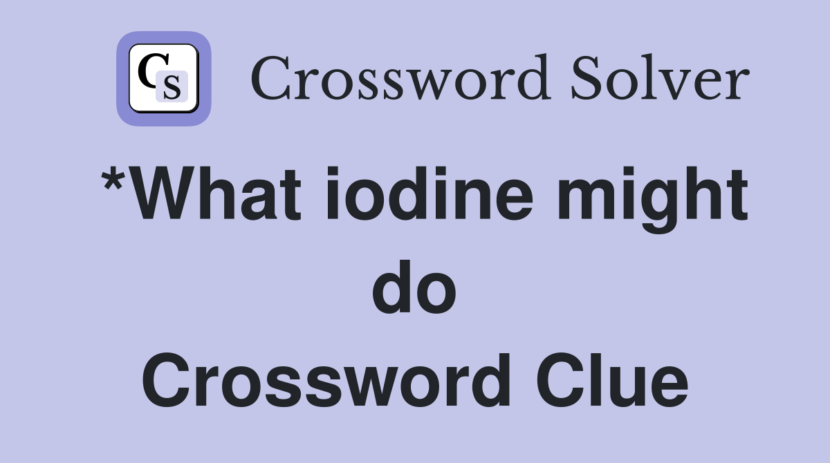 *What iodine might do Crossword Clue