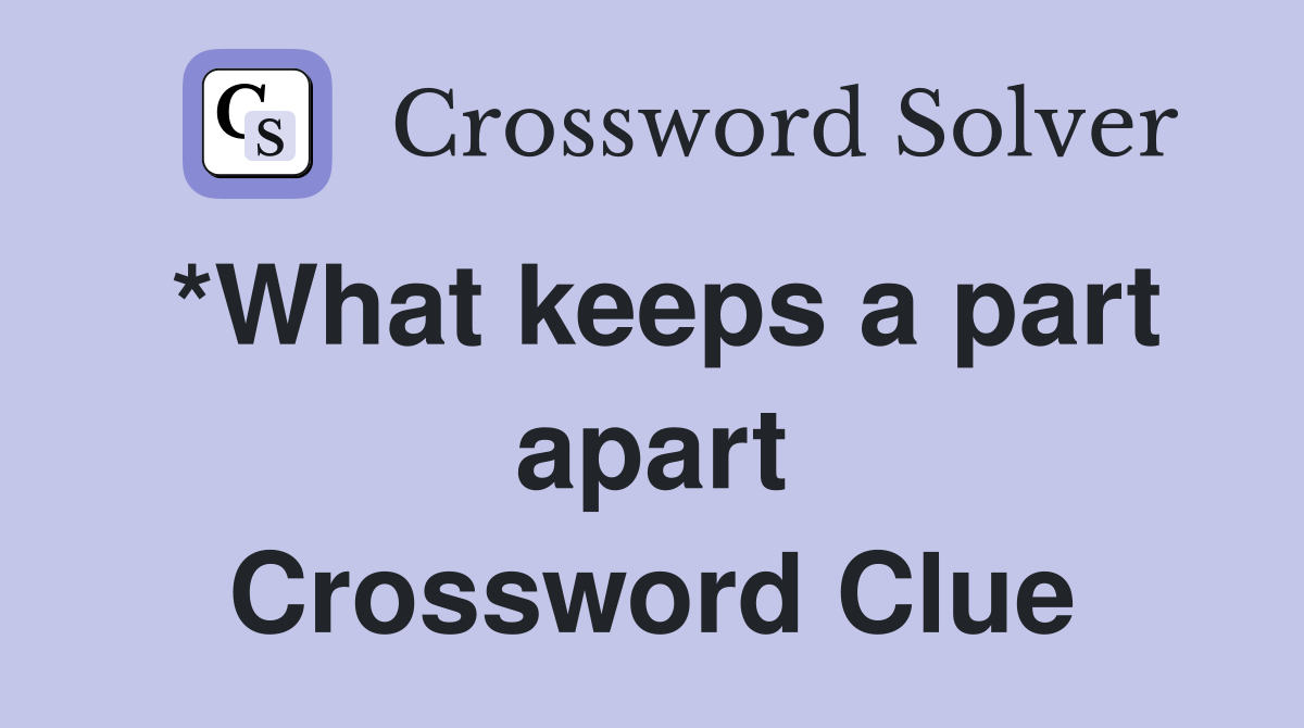 *What keeps a part apart Crossword Clue