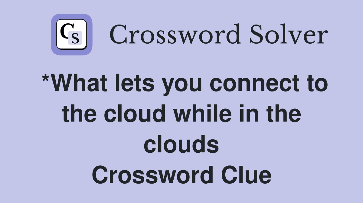 *What lets you connect to the cloud while in the clouds Crossword Clue