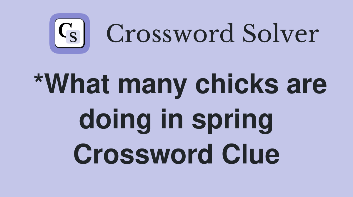 *What many chicks are doing in spring Crossword Clue