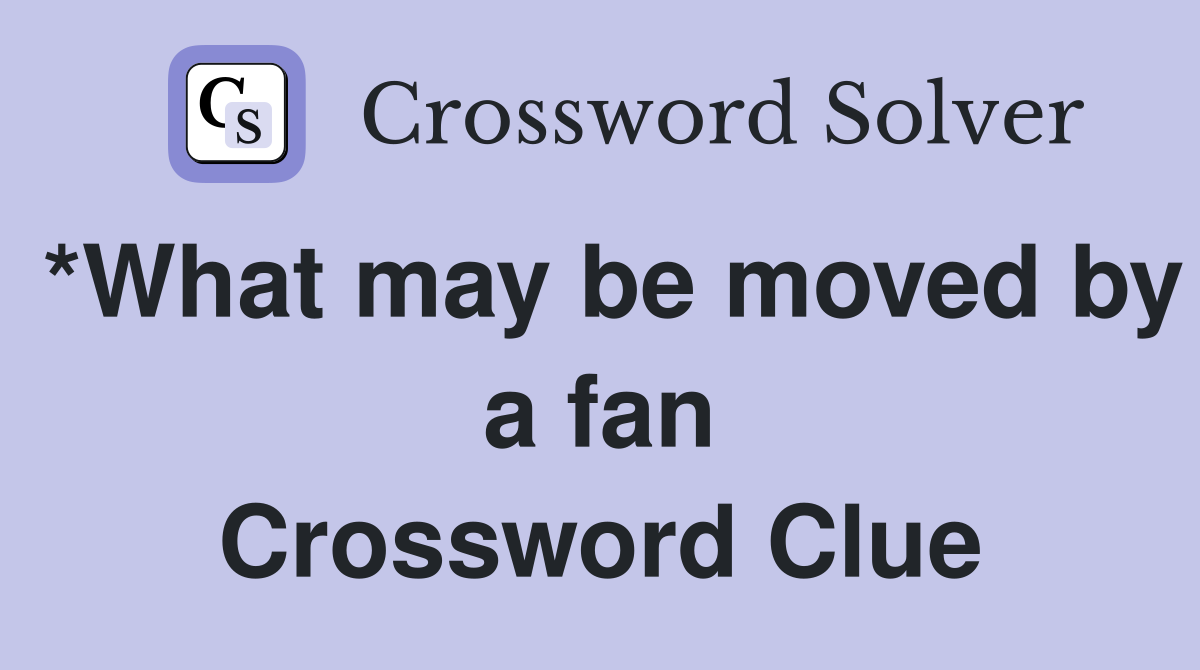 *What may be moved by a fan Crossword Clue