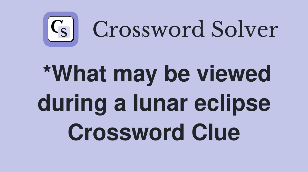 *What may be viewed during a lunar eclipse Crossword Clue