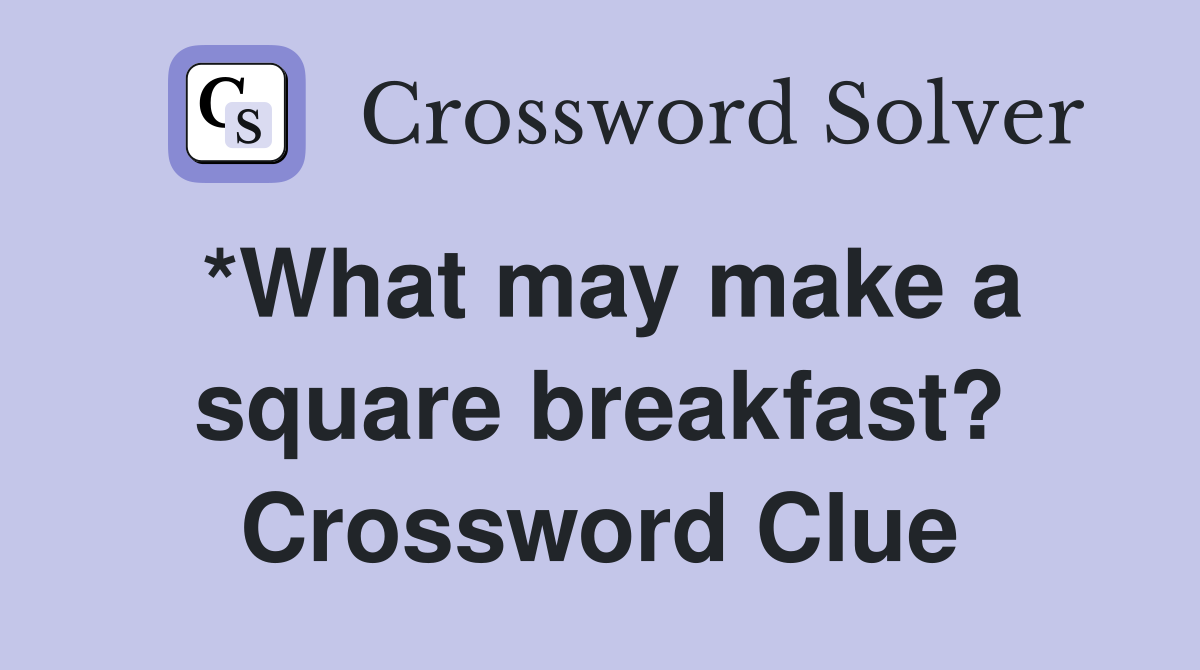 *What may make a square breakfast? Crossword Clue