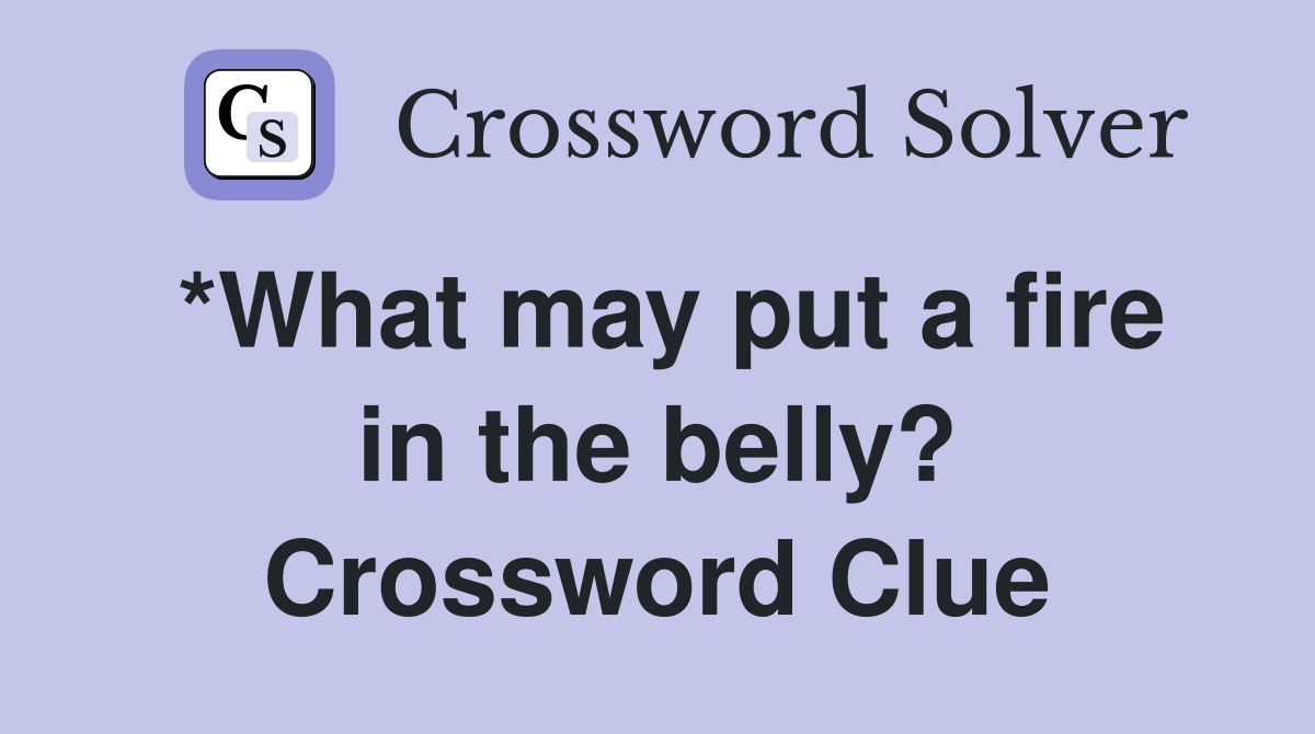 *What may put a fire in the belly? Crossword Clue
