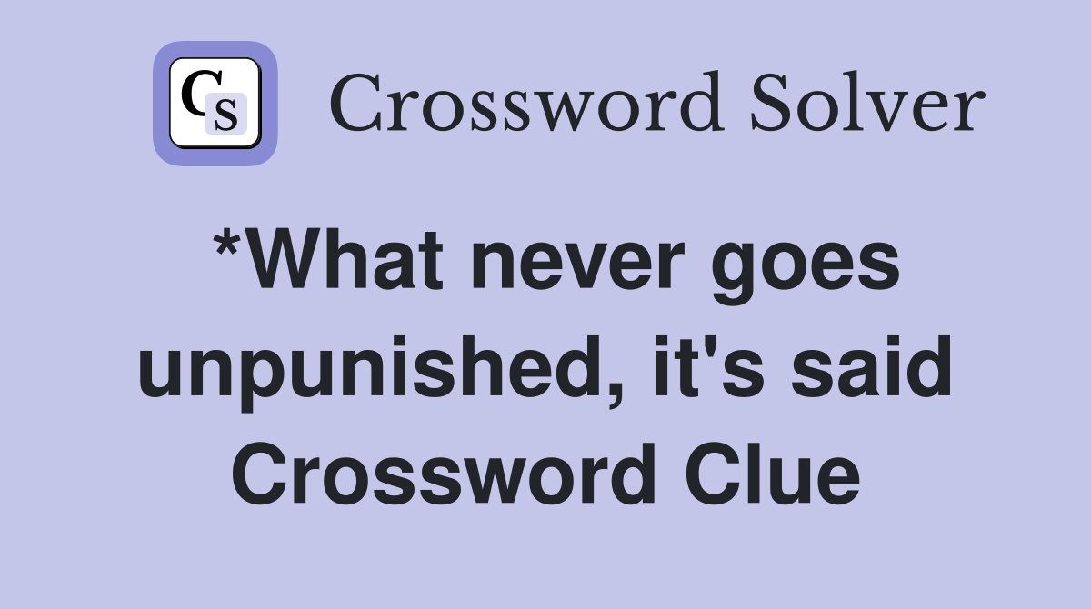 *What never goes unpunished, it's said Crossword Clue