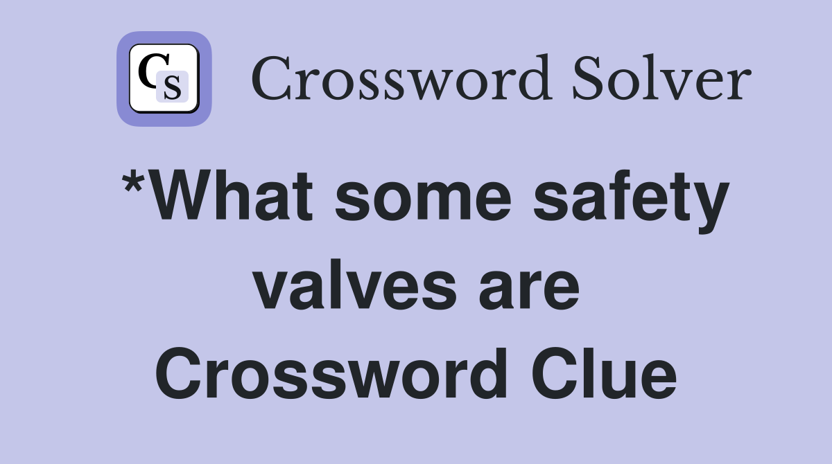 *What some safety valves are Crossword Clue